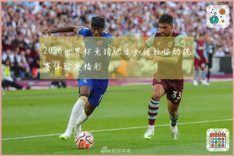 2026世界杯竞猜玩法如何让你的观赛体验更精彩